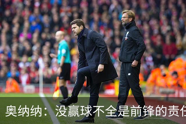 奥纳纳：没赢球不全是前锋的责任