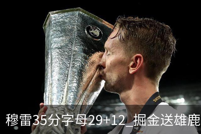 穆雷35分字母29+12 掘金送雄鹿新帅里弗斯首败